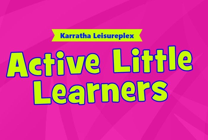 Bright pink graphic with the text “Karratha Leisureplex” above large, playful lettering that reads “Active Little Learners.”